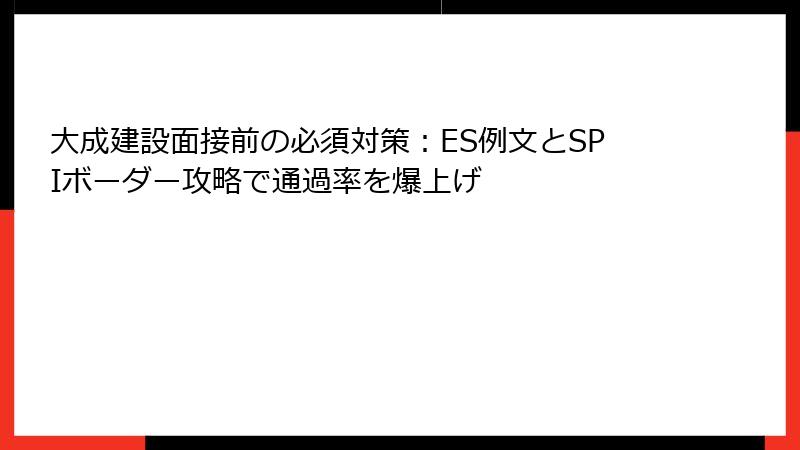大成建設面接前の必須対策：ES例文とSPIボーダー攻略で通過率を爆上げ