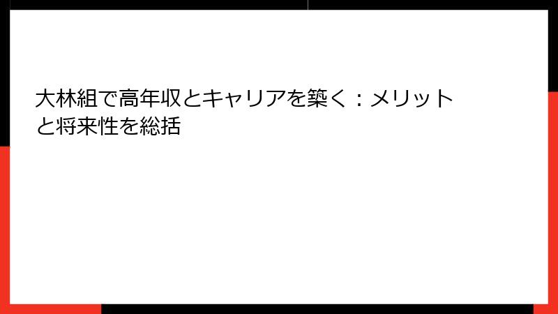 大林組で高年収とキャリアを築く：メリットと将来性を総括