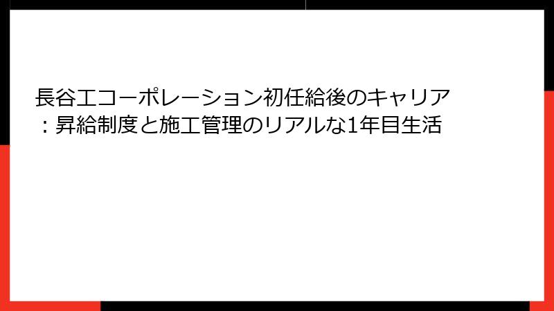 長谷工コーポレーション初任給後のキャリア：昇給制度と施工管理のリアルな1年目生活