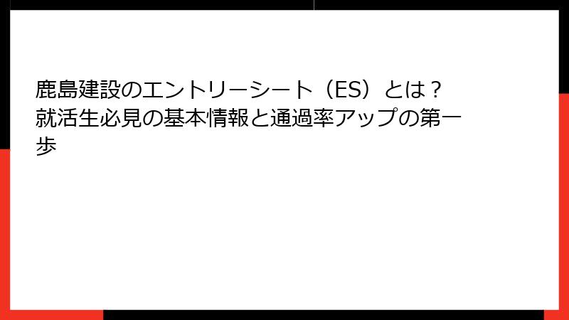 鹿島建設のエントリーシート（ES）とは？就活生必見の基本情報と通過率アップの第一歩
