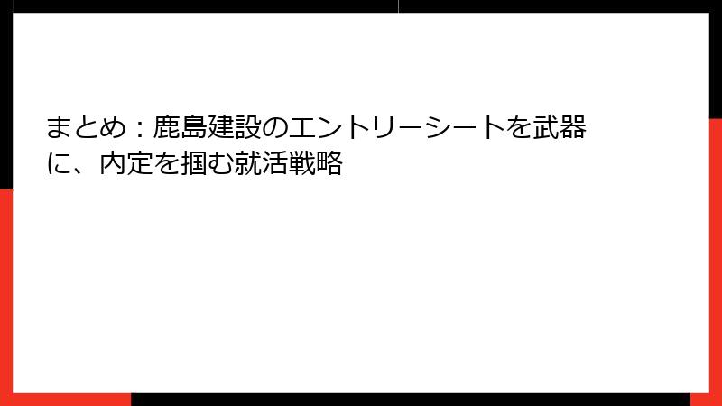 まとめ：鹿島建設のエントリーシートを武器に、内定を掴む就活戦略