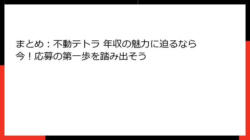 まとめ：不動テトラ 年収の魅力に迫るなら今！応募の第一歩を踏み出そう