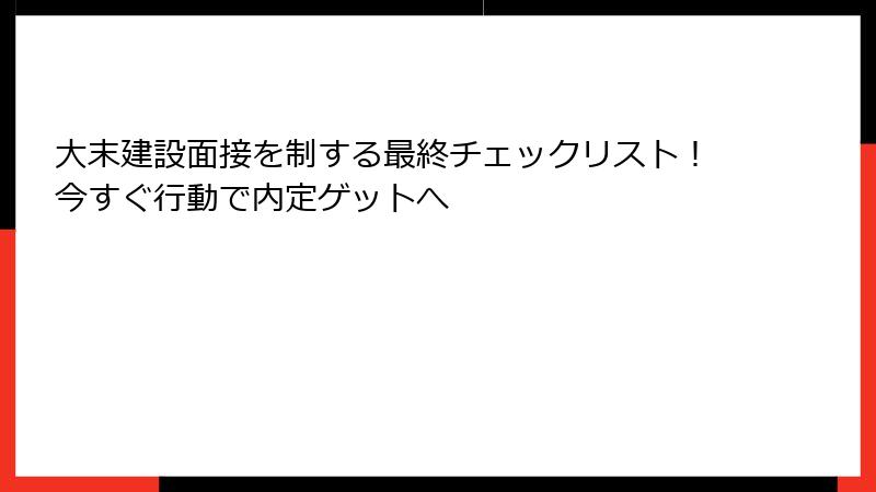 大末建設面接を制する最終チェックリスト！今すぐ行動で内定ゲットへ