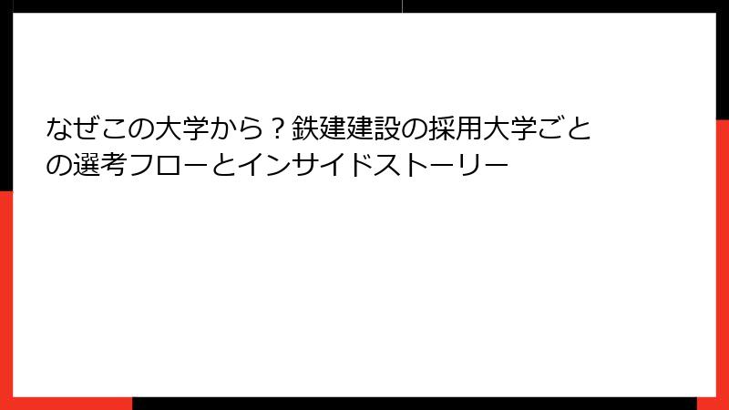 なぜこの大学から？鉄建建設の採用大学ごとの選考フローとインサイドストーリー