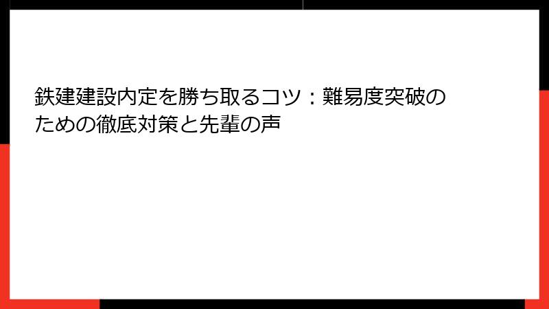 鉄建建設内定を勝ち取るコツ：難易度突破のための徹底対策と先輩の声