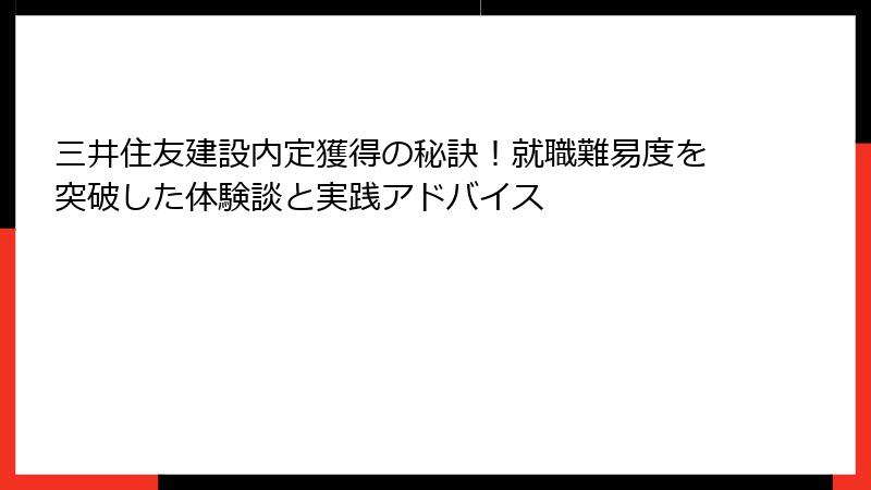 三井住友建設内定獲得の秘訣！就職難易度を突破した体験談と実践アドバイス