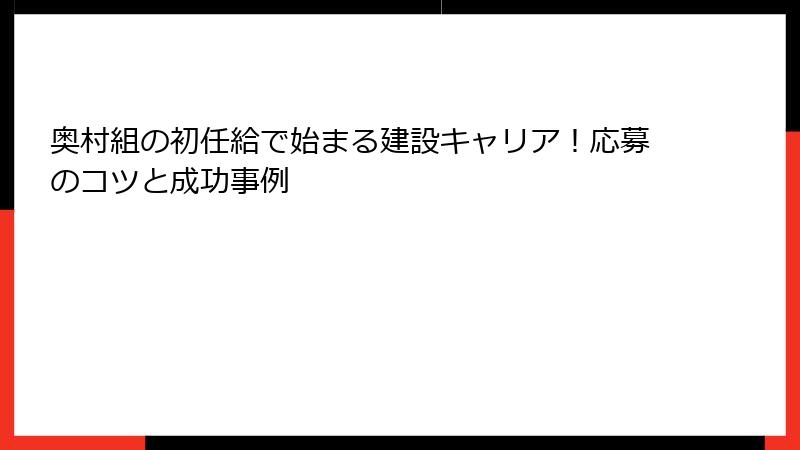 奥村組の初任給で始まる建設キャリア！応募のコツと成功事例