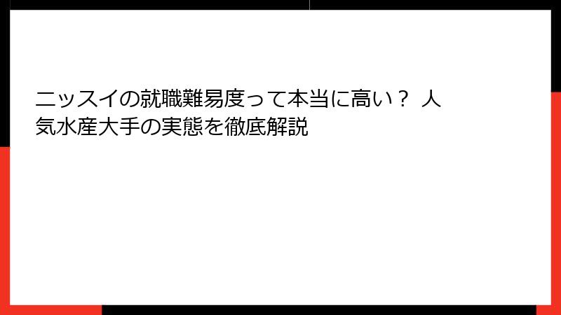 ニッスイの就職難易度って本当に高い？ 人気水産大手の実態を徹底解説