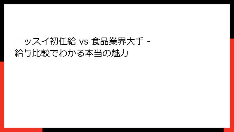 ニッスイ初任給 vs 食品業界大手 - 給与比較でわかる本当の魅力