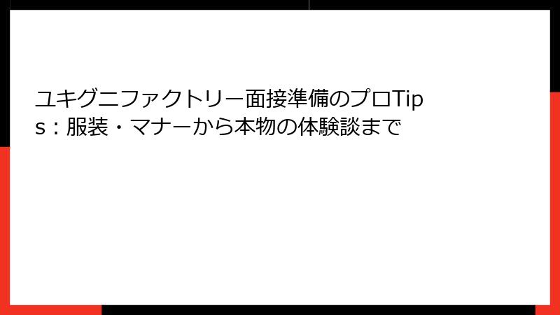 ユキグニファクトリー面接準備のプロTips：服装・マナーから本物の体験談まで