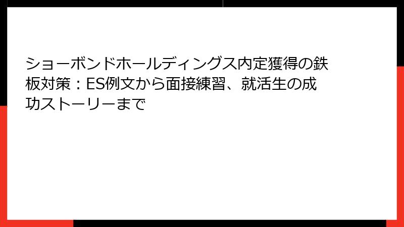 ショーボンドホールディングス内定獲得の鉄板対策：ES例文から面接練習、就活生の成功ストーリーまで