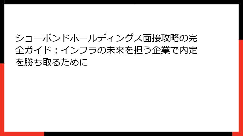 ショーボンドホールディングス面接攻略の完全ガイド：インフラの未来を担う企業で内定を勝ち取るために