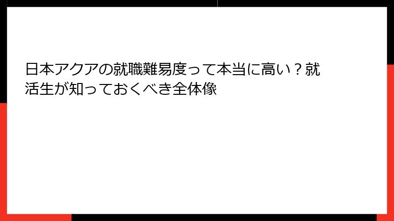 日本アクアの就職難易度って本当に高い？就活生が知っておくべき全体像