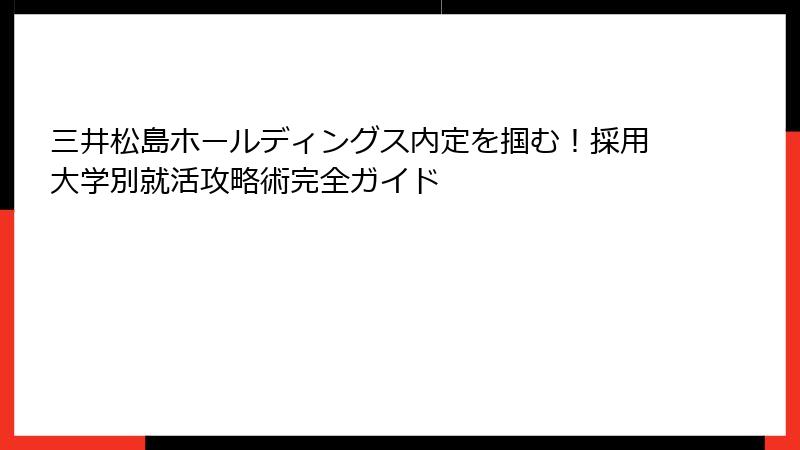 三井松島ホールディングス内定を掴む！採用大学別就活攻略術完全ガイド