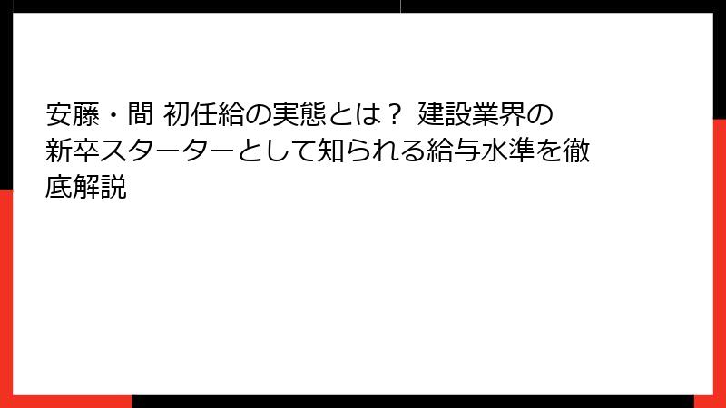 安藤・間 初任給の実態とは？ 建設業界の新卒スターターとして知られる給与水準を徹底解説
