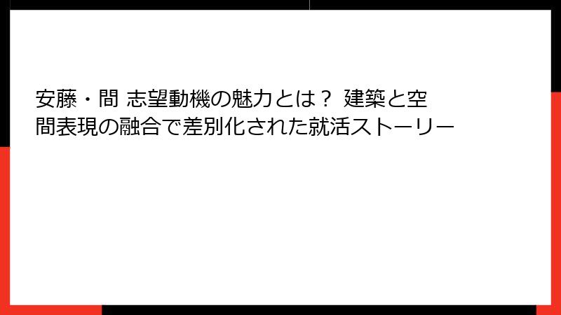 安藤・間 志望動機の魅力とは？ 建築と空間表現の融合で差別化された就活ストーリー