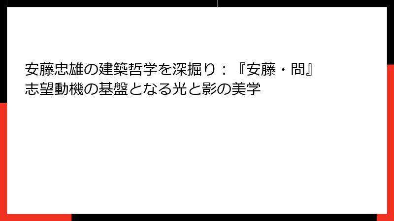 安藤忠雄の建築哲学を深掘り：『安藤・間』志望動機の基盤となる光と影の美学