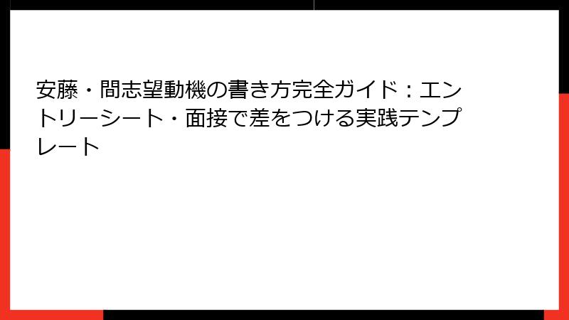 安藤・間志望動機の書き方完全ガイド：エントリーシート・面接で差をつける実践テンプレート