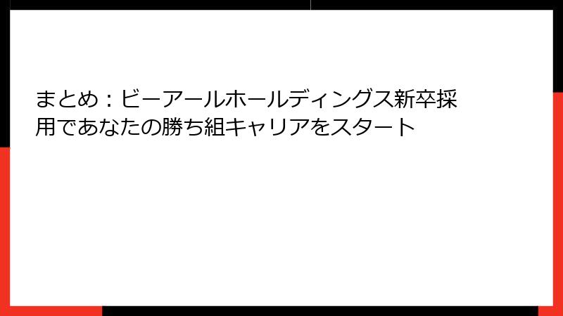 まとめ：ビーアールホールディングス新卒採用であなたの勝ち組キャリアをスタート