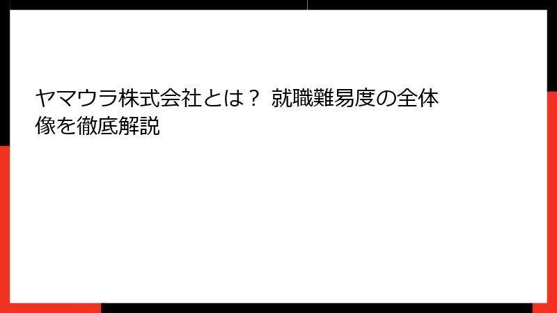 ヤマウラ株式会社とは？ 就職難易度の全体像を徹底解説