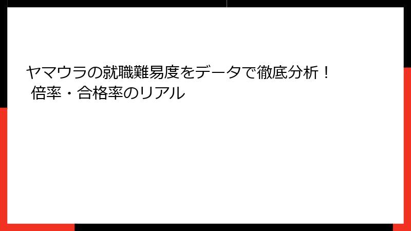 ヤマウラの就職難易度をデータで徹底分析！ 倍率・合格率のリアル