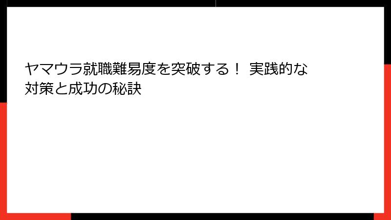 ヤマウラ就職難易度を突破する！ 実践的な対策と成功の秘訣