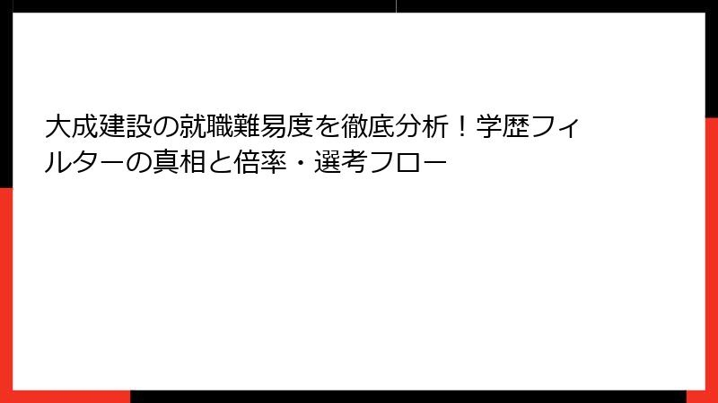 大成建設の就職難易度を徹底分析！学歴フィルターの真相と倍率・選考フロー