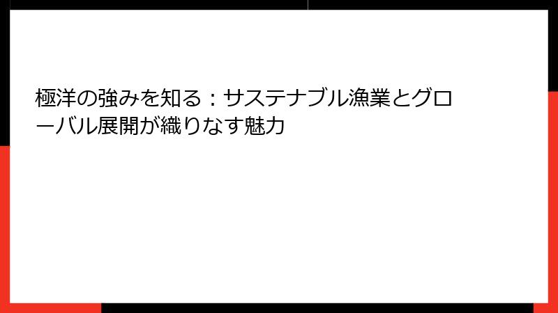 極洋の強みを知る：サステナブル漁業とグローバル展開が織りなす魅力
