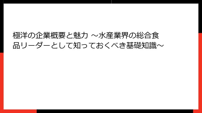 極洋の企業概要と魅力 ～水産業界の総合食品リーダーとして知っておくべき基礎知識～