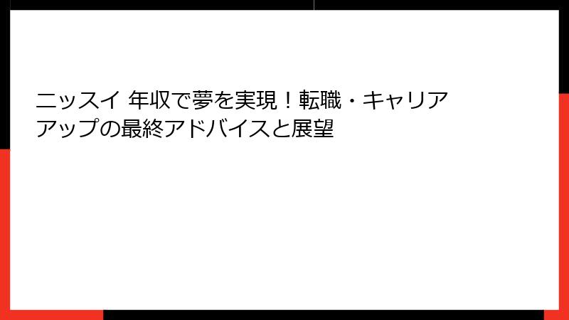 ニッスイ 年収で夢を実現！転職・キャリアアップの最終アドバイスと展望