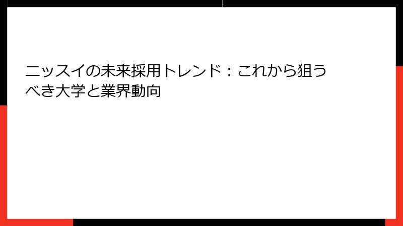 ニッスイの未来採用トレンド：これから狙うべき大学と業界動向