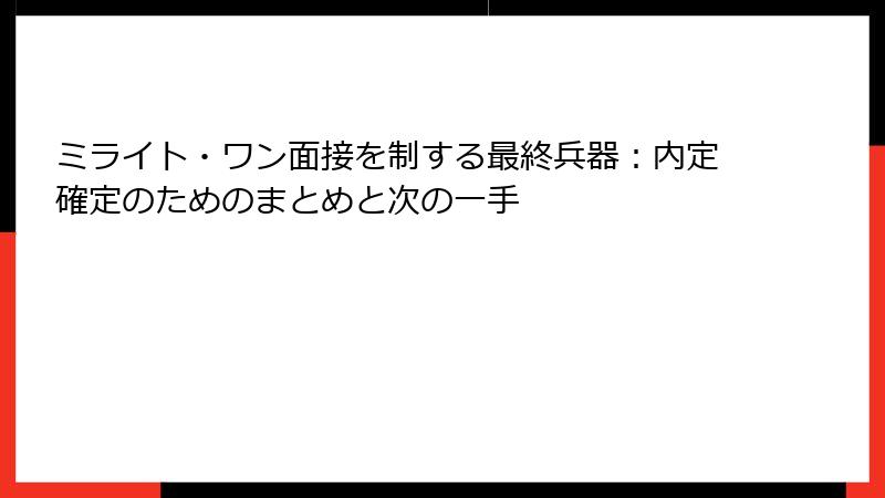 ミライト・ワン面接を制する最終兵器：内定確定のためのまとめと次の一手