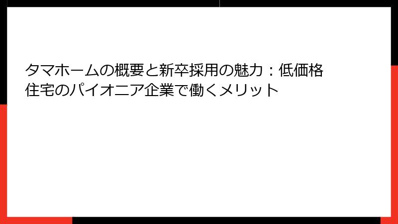 タマホームの概要と新卒採用の魅力：低価格住宅のパイオニア企業で働くメリット