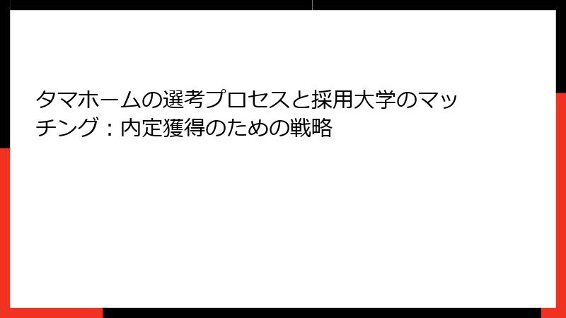 タマホームの選考プロセスと採用大学のマッチング：内定獲得のための戦略