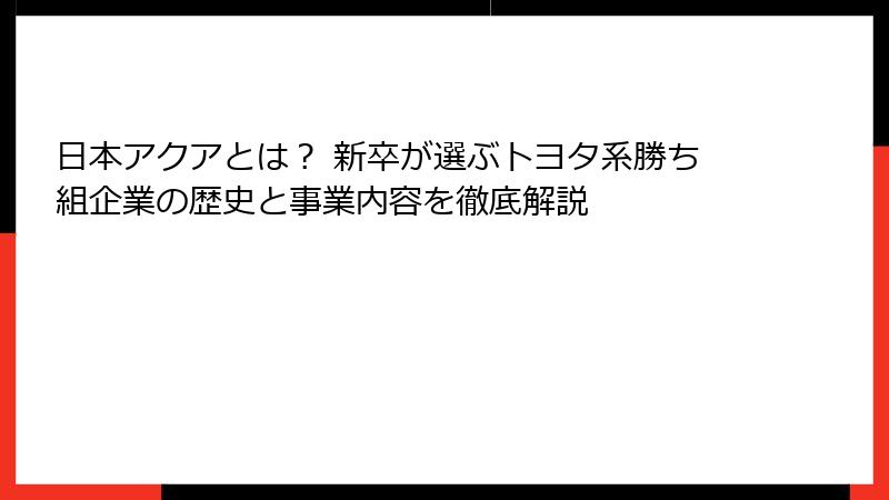 日本アクアとは？ 新卒が選ぶトヨタ系勝ち組企業の歴史と事業内容を徹底解説