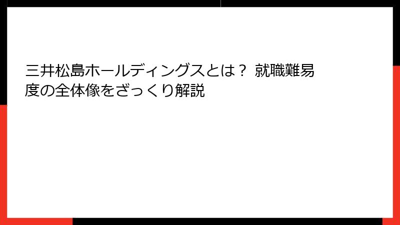 三井松島ホールディングスとは？ 就職難易度の全体像をざっくり解説