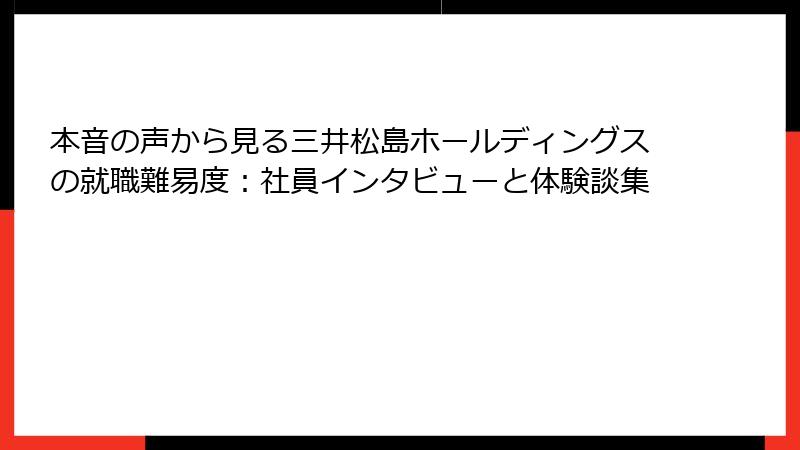 本音の声から見る三井松島ホールディングスの就職難易度：社員インタビューと体験談集