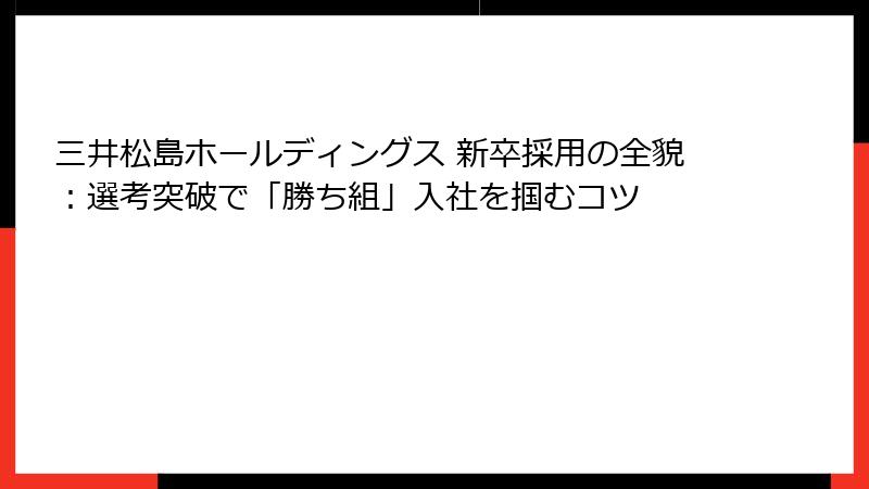 三井松島ホールディングス 新卒採用の全貌：選考突破で「勝ち組」入社を掴むコツ