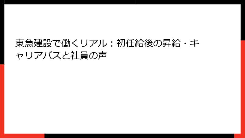 東急建設で働くリアル：初任給後の昇給・キャリアパスと社員の声