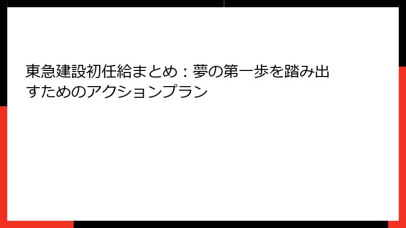 東急建設初任給まとめ：夢の第一歩を踏み出すためのアクションプラン