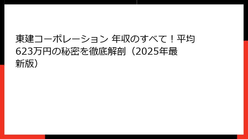 東建コーポレーション 年収のすべて！平均623万円の秘密を徹底解剖（2025年最新版）