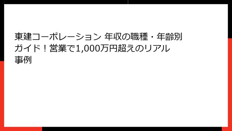 東建コーポレーション 年収の職種・年齢別ガイド！営業で1,000万円超えのリアル事例