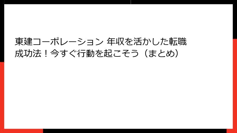 東建コーポレーション 年収を活かした転職成功法！今すぐ行動を起こそう（まとめ）
