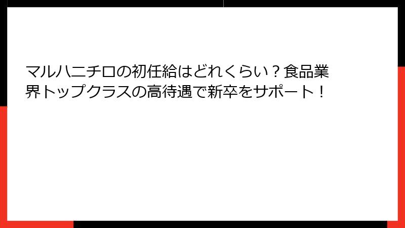 マルハニチロの初任給はどれくらい？食品業界トップクラスの高待遇で新卒をサポート！
