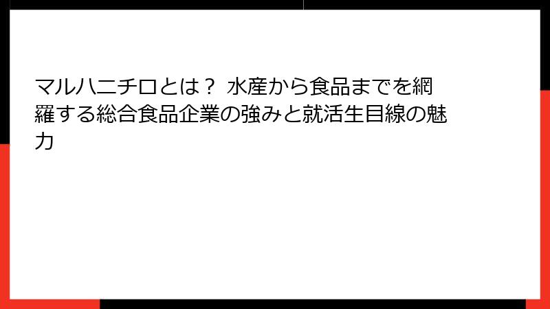 マルハニチロとは？ 水産から食品までを網羅する総合食品企業の強みと就活生目線の魅力