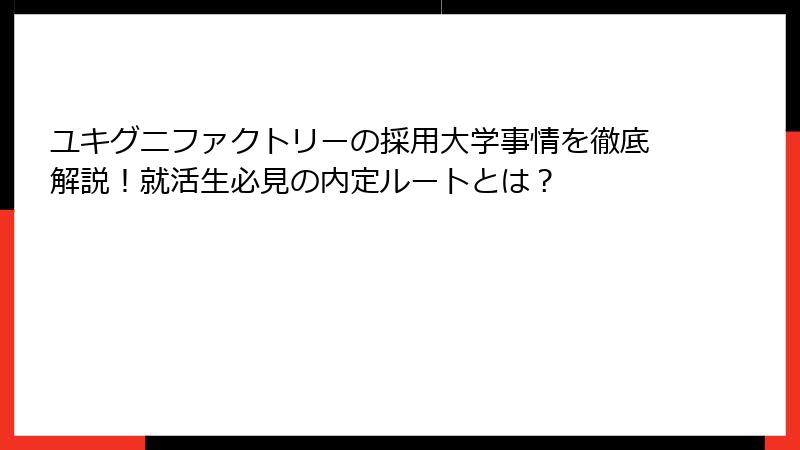 ユキグニファクトリーの採用大学事情を徹底解説！就活生必見の内定ルートとは？