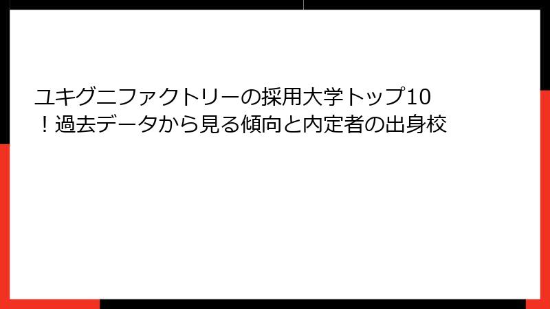 ユキグニファクトリーの採用大学トップ10！過去データから見る傾向と内定者の出身校