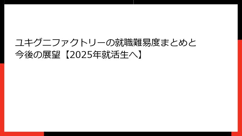 ユキグニファクトリーの就職難易度まとめと今後の展望【2025年就活生へ】
