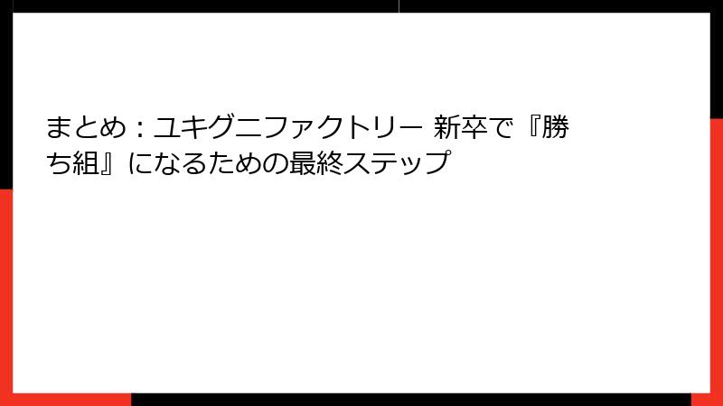まとめ：ユキグニファクトリー 新卒で『勝ち組』になるための最終ステップ
