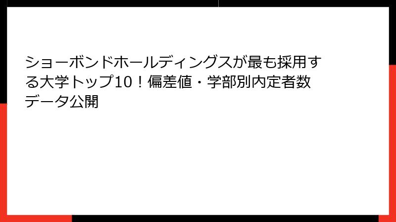 ショーボンドホールディングスが最も採用する大学トップ10!偏差値・学部別内定者数データ公開